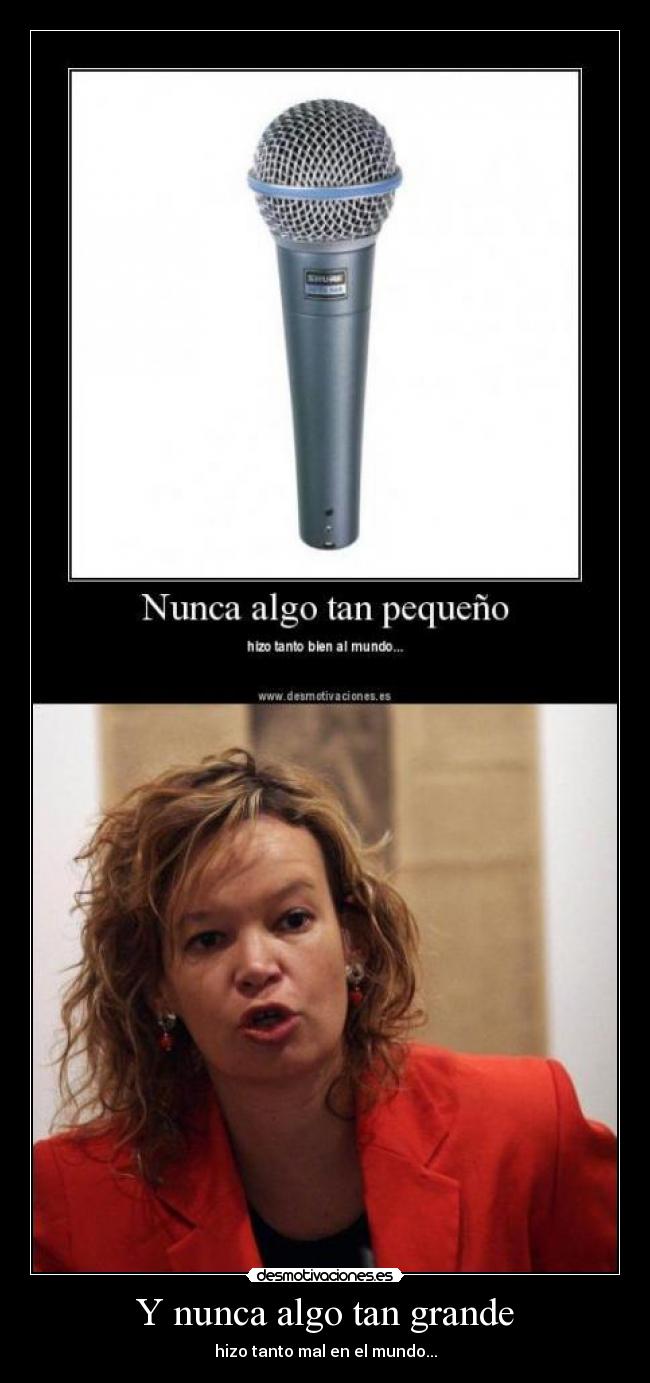 Y nunca algo tan grande - hizo tanto mal en el mundo...