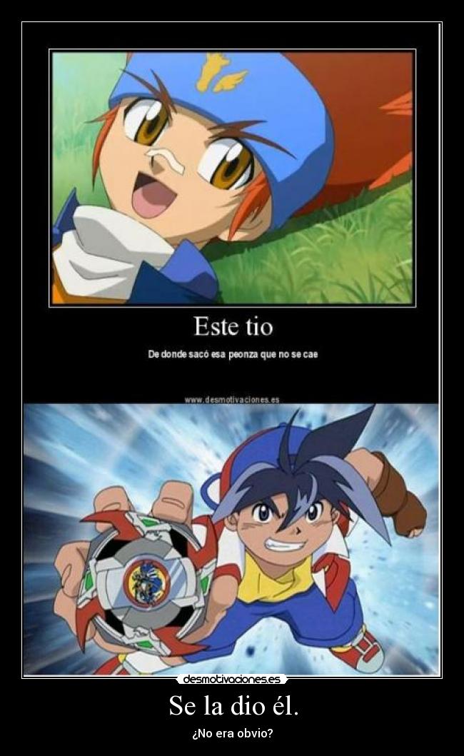 Se la dio él. - ¿No era obvio?