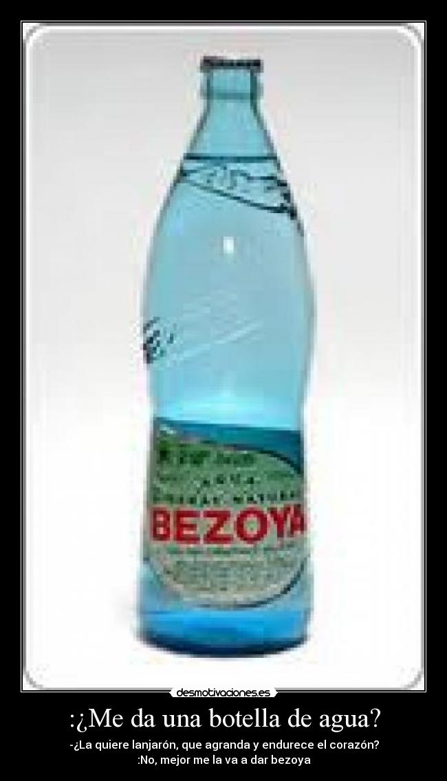 :¿Me da una botella de agua? -