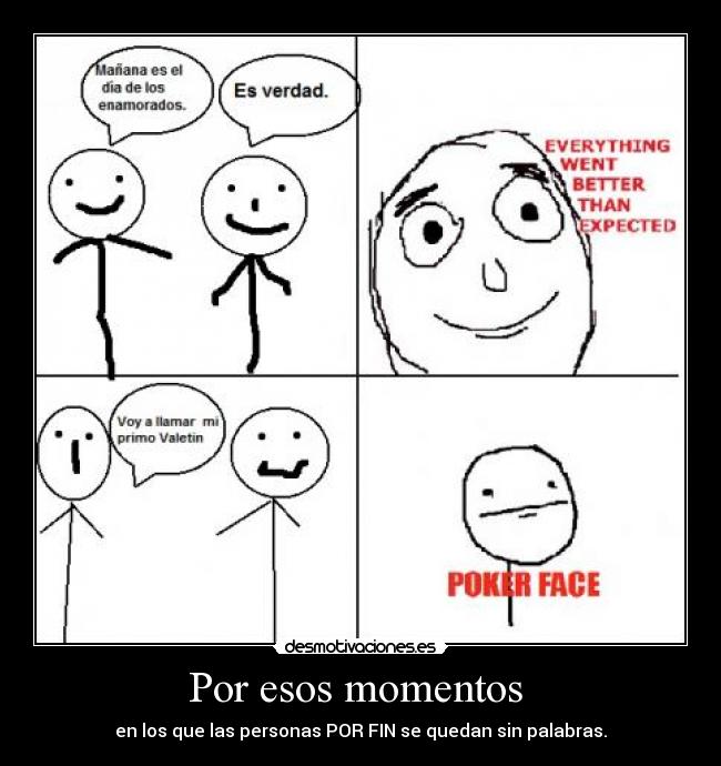 Por esos momentos - en los que las personas POR FIN se quedan sin palabras.