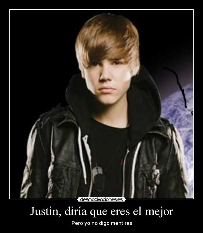 Justin, diría que eres el mejor -