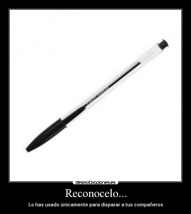 Reconocelo... - Lo has usado únicamente para disparar a tus compañeros