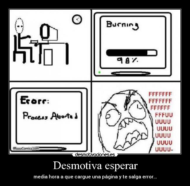 Desmotiva esperar - media hora a que cargue una página y te salga error...