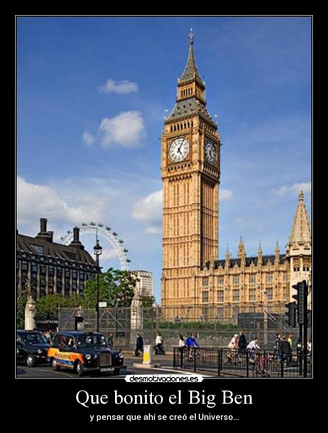 Que bonito el Big Ben - y pensar que ahí se creó el Universo...