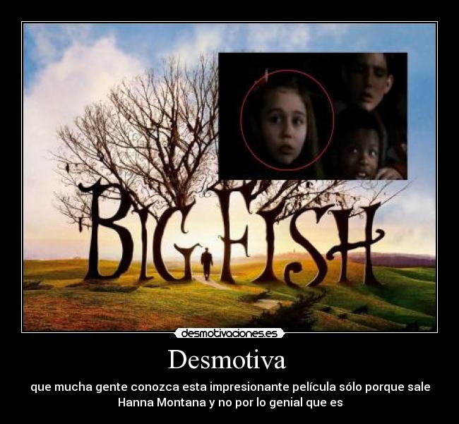 Desmotiva  - que mucha gente conozca esta impresionante película sólo porque sale
Hanna Montana y no por lo genial que es