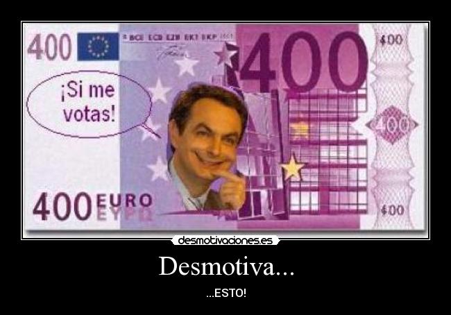 carteles zapatero desmotiva billete dinero desmotivaciones