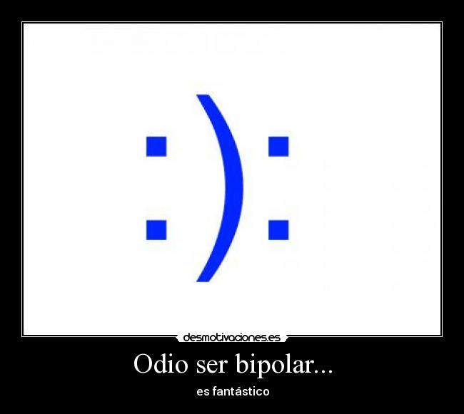 Odio ser bipolar... - es fantástico