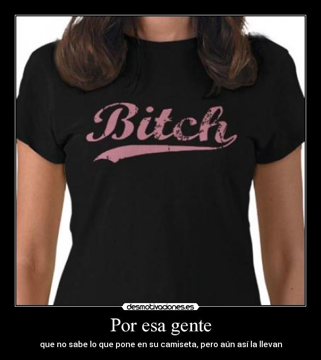 carteles gente camiseta bitch desmotivaciones