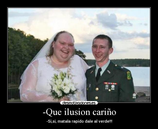 -Que ilusion cariño - -Si,si, matala rapido dale al verde!!!