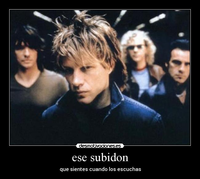 ese subidon - que sientes cuando los escuchas