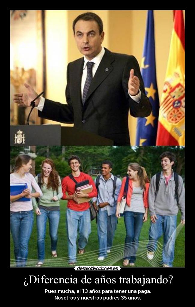 ¿Diferencia de años trabajando? - Pues mucha, el 13 años para tener una paga.
Nosotros y nuestros padres 35 años.