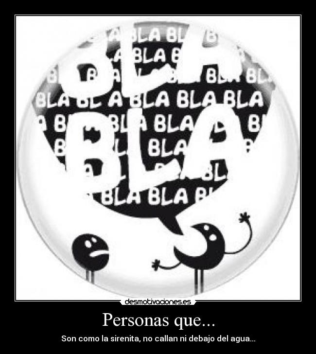 Personas que... - Son como la sirenita, no callan ni debajo del agua...