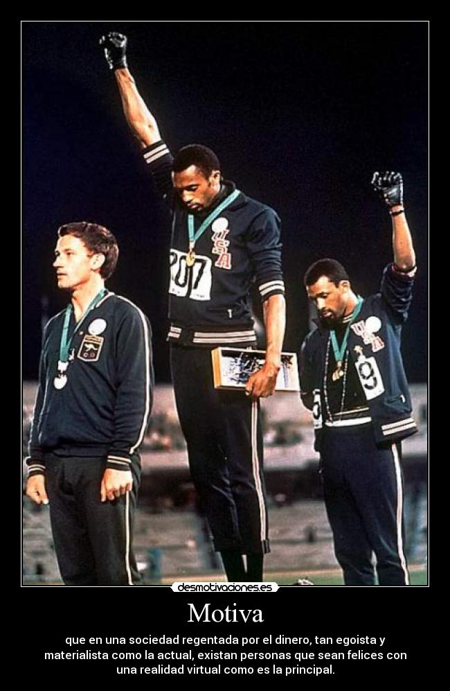 Motiva - que en una sociedad regentada por el dinero, tan egoista y
materialista como la actual, existan personas que sean felices con
una realidad virtual como es la principal.