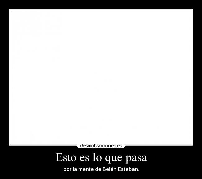 Esto es lo que pasa -