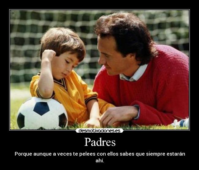 Padres - Porque aunque a veces te pelees con ellos sabes que siempre estarán ahí.