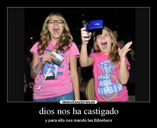 dios nos ha castigado - y para ello nos mando las Bibiebers