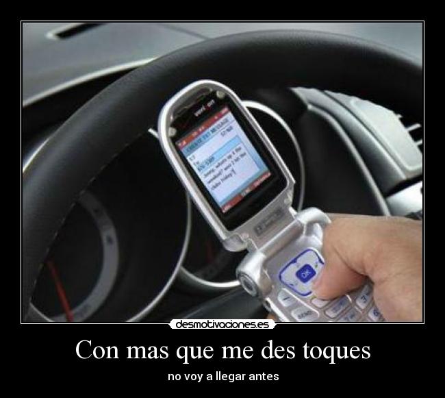 Con mas que me des toques -