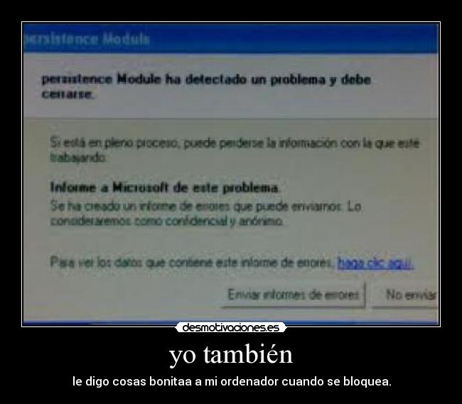 yo también - le digo cosas bonitaa a mi ordenador cuando se bloquea.