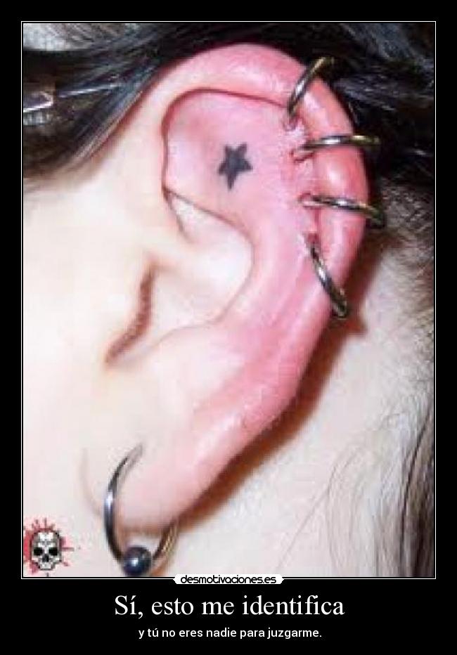 Sí, esto me identifica -  y tú no eres nadie para juzgarme.