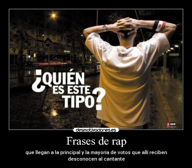 Frases de rap - que llegan a la principal y la mayoría de votos que allí reciben desconocen al cantante