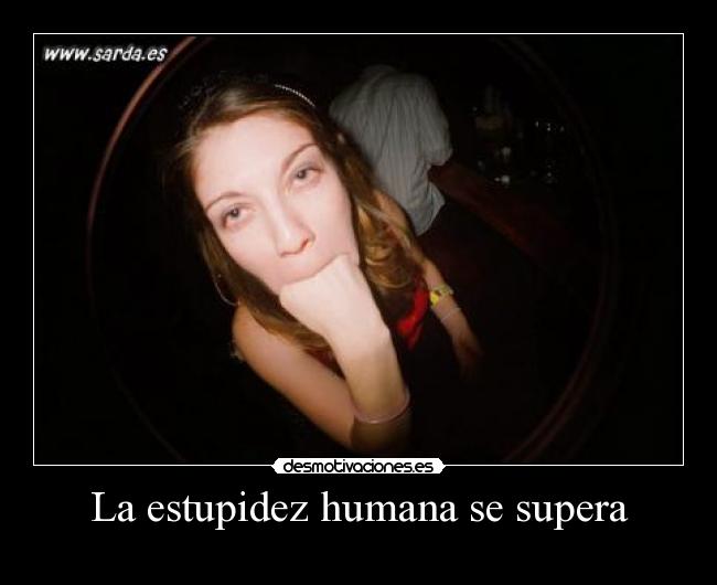 La estupidez humana se supera - 