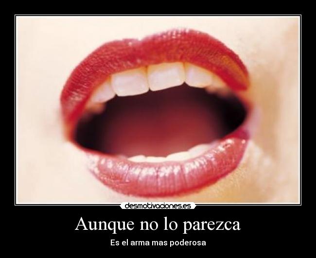 Aunque no lo parezca - Es el arma mas poderosa
