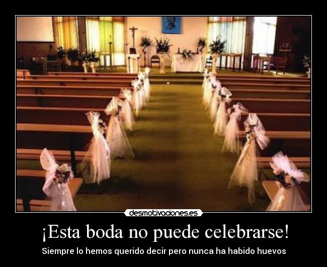 ¡Esta boda no puede celebrarse! - Siempre lo hemos querido decir pero nunca ha habido huevos