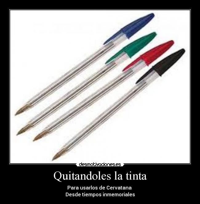 Quitandoles la tinta - Para usarlos de Cervatana
Desde tiempos inmemoriales