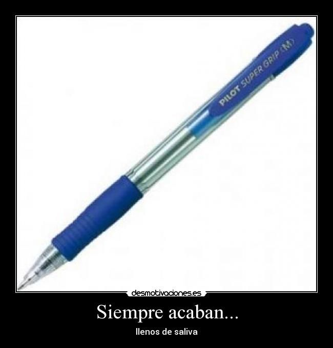 Siempre acaban... - llenos de saliva