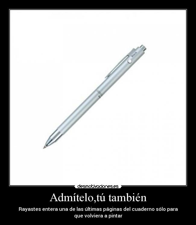 Admítelo,tú también - Rayastes entera una de las últimas páginas del cuaderno sólo para
que volviera a pintar