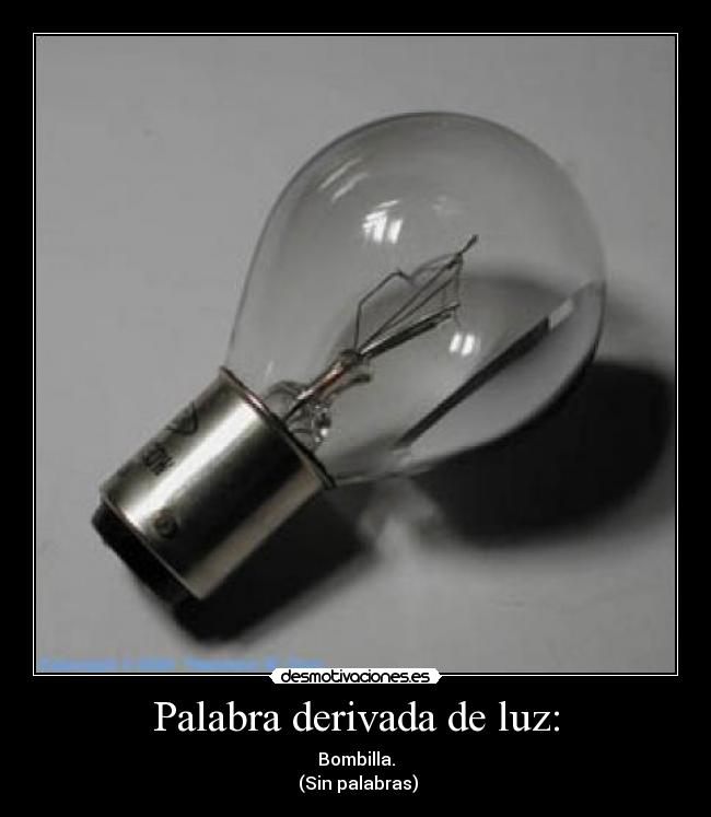 Palabra derivada de luz: - Bombilla.
 (Sin palabras)