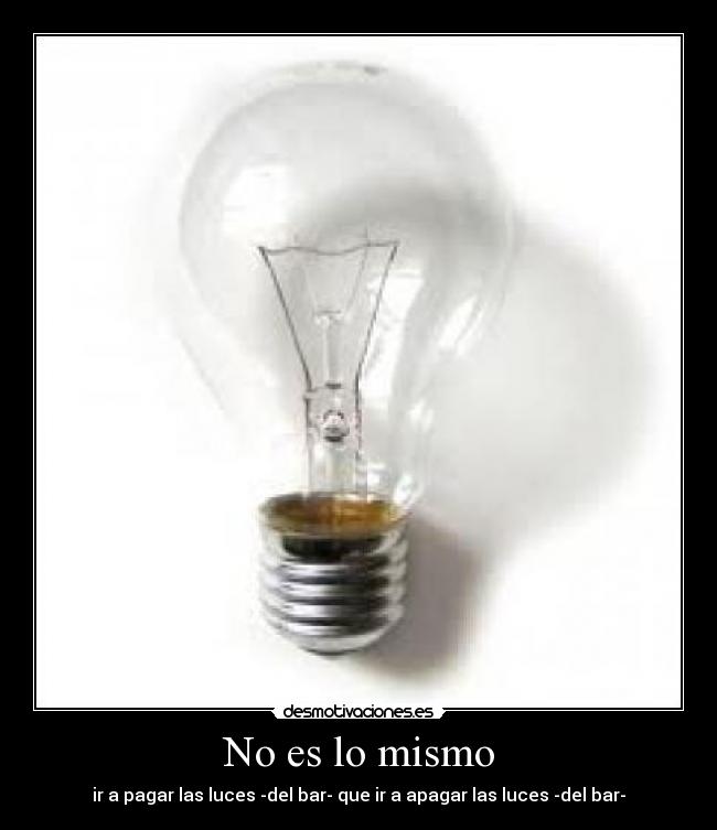 No es lo mismo - ir a pagar las luces -del bar- que ir a apagar las luces -del bar-