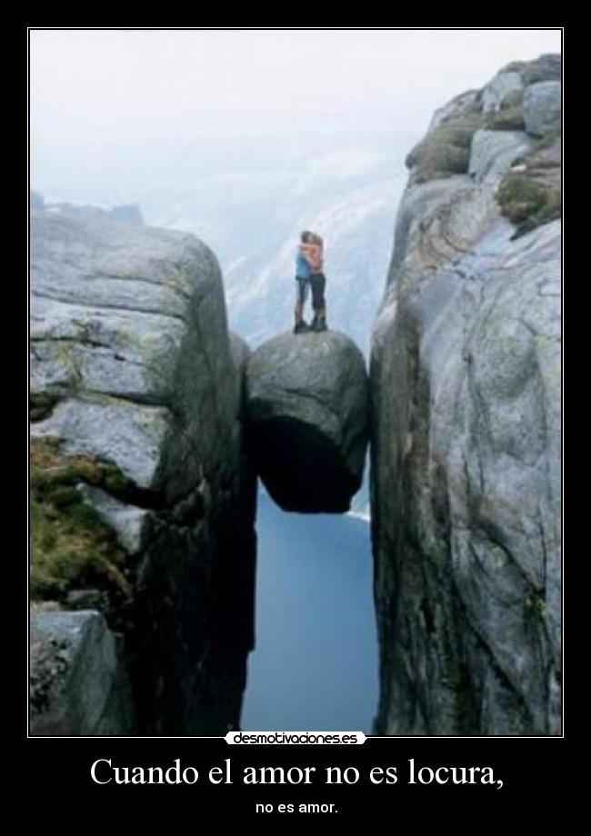 Cuando el amor no es locura, - no es amor.