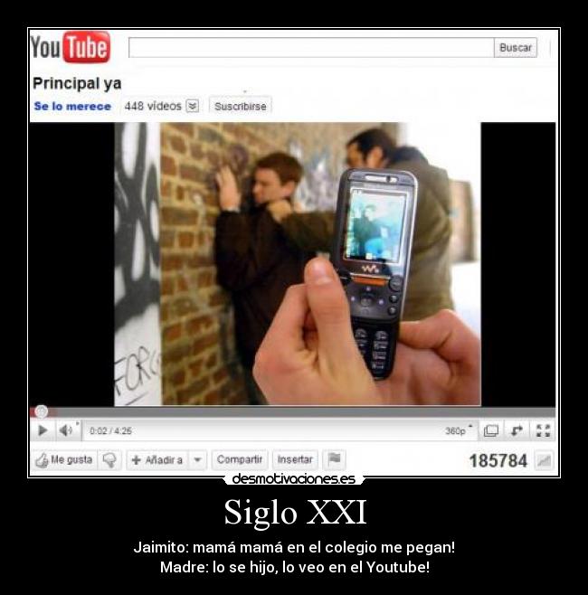 Siglo XXI - Jaimito: mamá mamá en el colegio me pegan!
Madre: lo se hijo, lo veo en el Youtube!