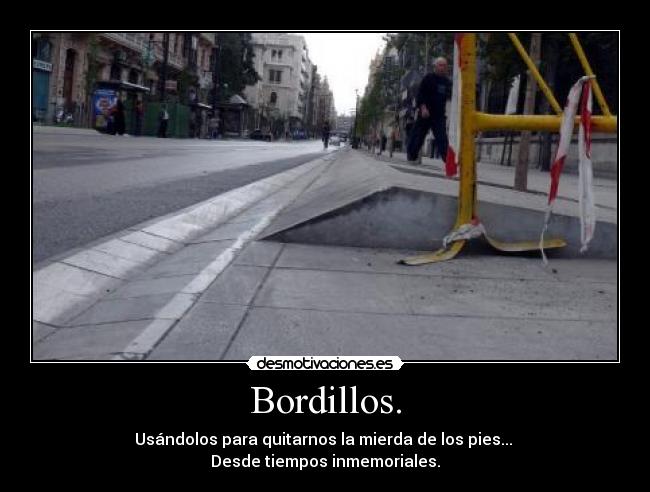 Bordillos. - Usándolos para quitarnos la mierda de los pies... 
Desde tiempos inmemoriales.