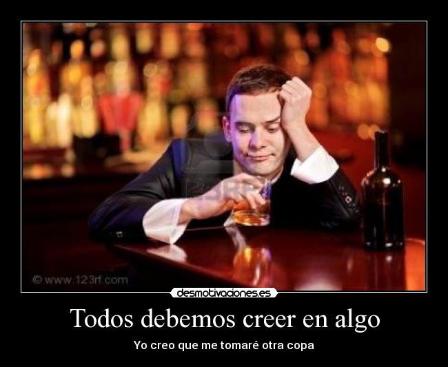 Todos debemos creer en algo - Yo creo que me tomaré otra copa