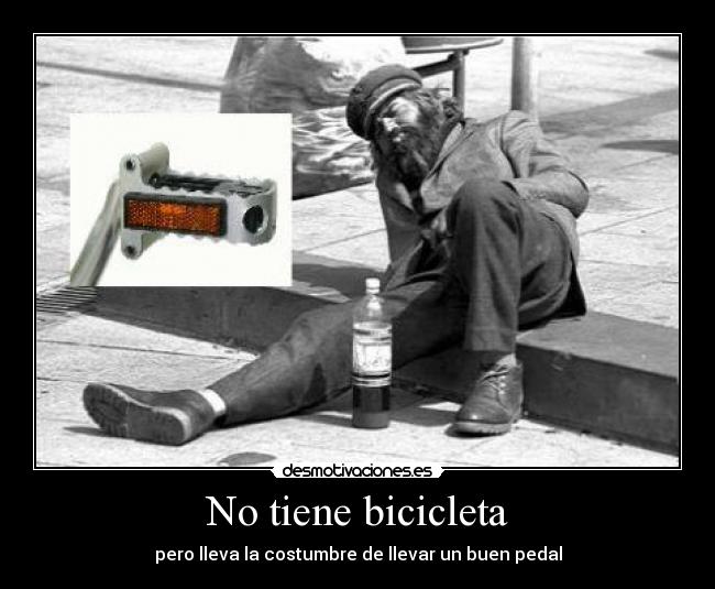 No tiene bicicleta - pero lleva la costumbre de llevar un buen pedal