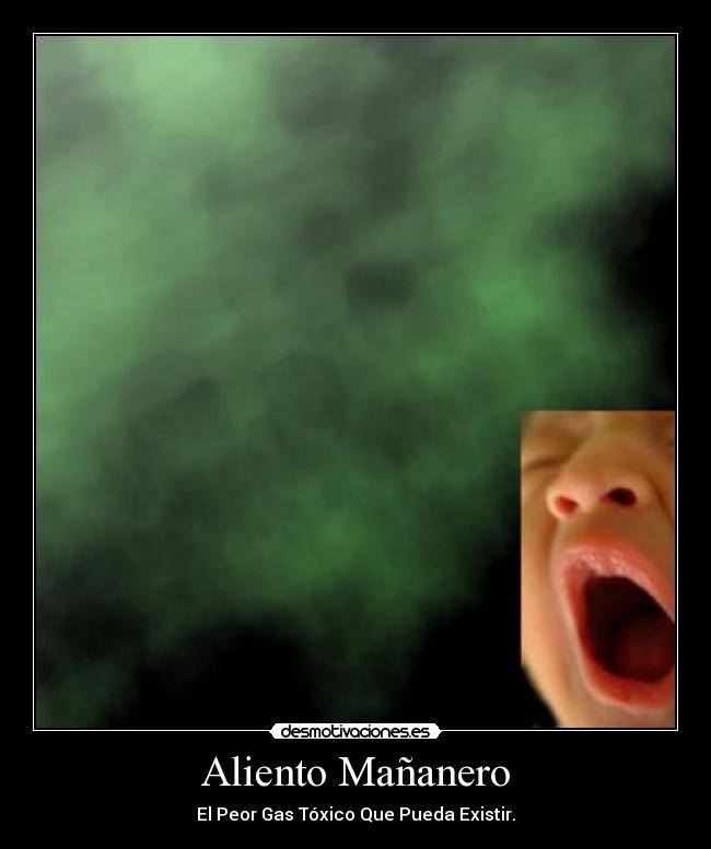 Aliento Mañanero - El Peor Gas Tóxico Que Pueda Existir.