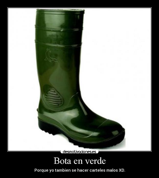 Bota en verde - Porque yo tambien se hacer carteles malos XD.
