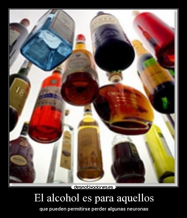 El alcohol es para aquellos - que pueden permitirse perder algunas neuronas
