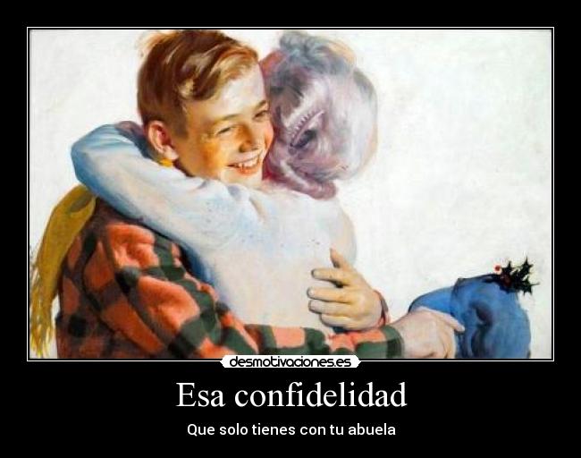 Esa confidelidad - Que solo tienes con tu abuela