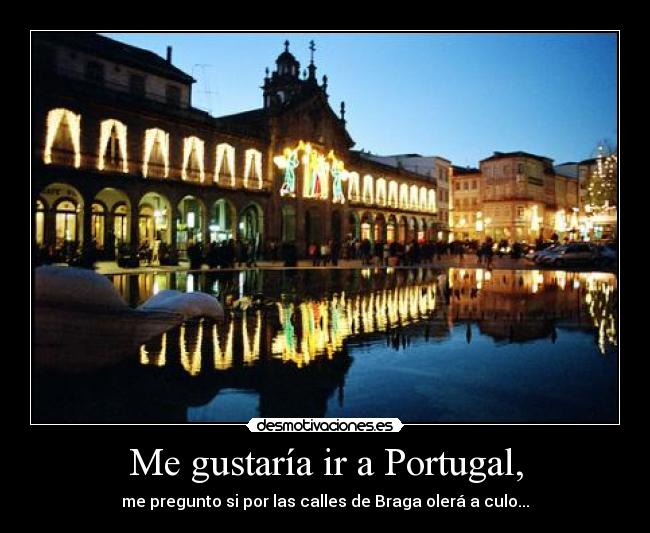 Me gustaría ir a Portugal, -