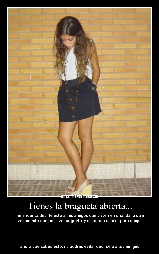 Tienes la bragueta abierta... -