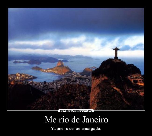 Me río de Janeiro - Y Janeiro se fue amargado.