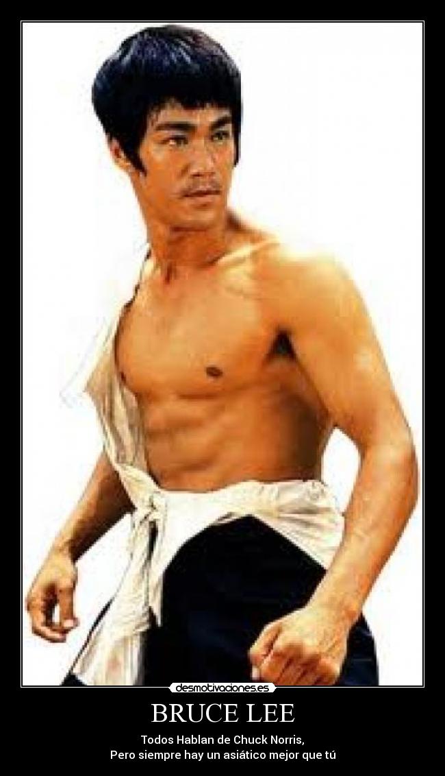 BRUCE LEE - Todos Hablan de Chuck Norris,
Pero siempre hay un asiático mejor que tú