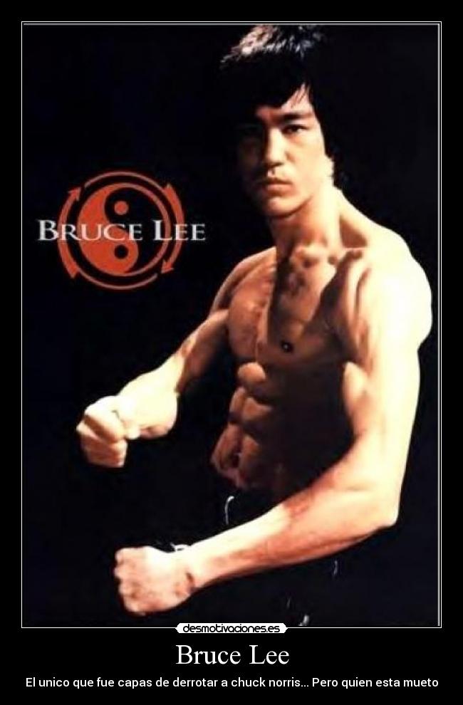 Bruce Lee - El unico que fue capas de derrotar a chuck norris... Pero quien esta mueto