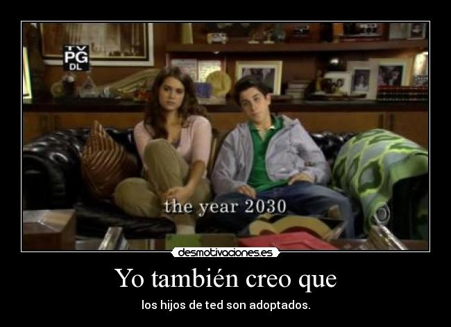 Yo también creo que - los hijos de ted son adoptados.