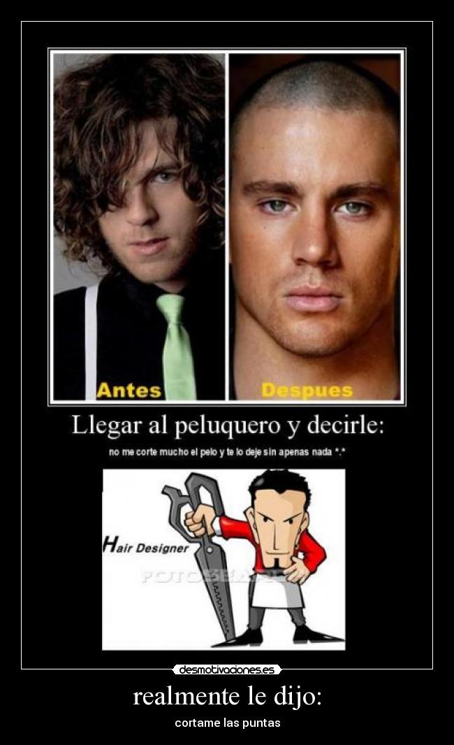 realmente le dijo: - cortame las puntas