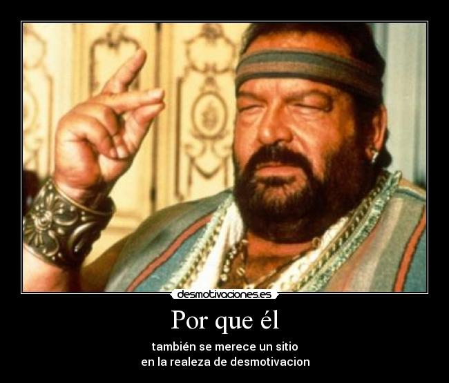 Por que él - también se merece un sitio
en la realeza de desmotivacion