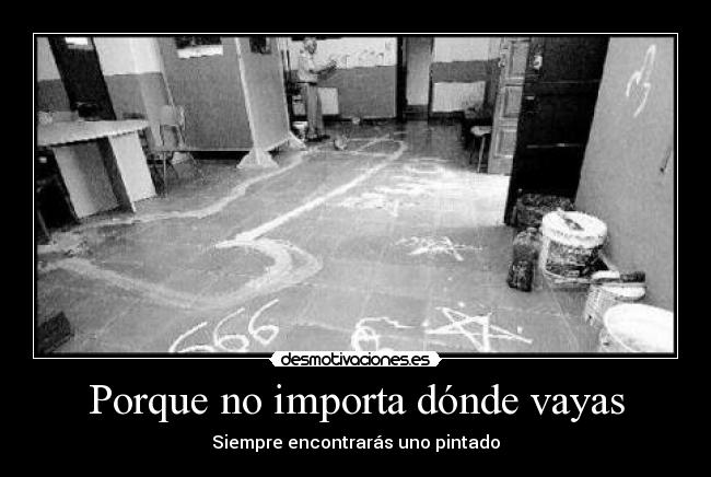 Porque no importa dónde vayas - Siempre encontrarás uno pintado